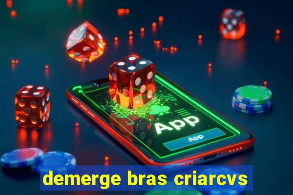 demerge bras criarcvs